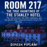 Room 217  The True Hauntings of The ..., Dipesh Piplani