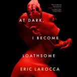 At Dark, I Become Loathsome, Eric LaRocca