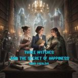 Three Witches and the Secret of Happi..., ANNA GOGOLEVA