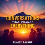 Conversations That Change Everything..., Blaise Raynor