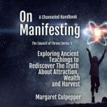 On Manifesting Exploring Ancient Teachings to Rediscover The Truth About Attraction, Wealth, and Harvest, Margaret Culpepper