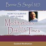 Meditations for Difficult Times, Bernie S. Siegel, M.D.