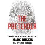 The Pretender My Life Undercover for the FBI, Marc Ruskin