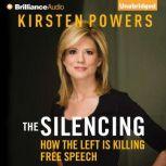 The Silencing How the Left is Killing Free Speech, Kirsten Powers