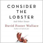 Consider the Lobster (A Story from Consider the Lobster) And Other Essays, David Foster Wallace