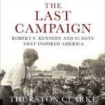 The Last Campaign Robert F. Kennedy and 82 Days That Inspired America, Thurston Clarke