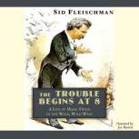 The Trouble Begins at 8 A Life of Mark Twain in the Wild, Wild West, Sid Fleischman