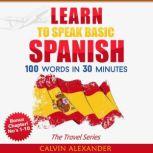 Learn to Speak Basic Spanish 100 Words in 30 Minutes, Calvin Alexander