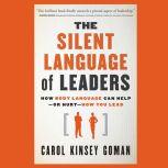 The Silent Language of Leaders, Carol Kinsey Goman