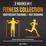 FITNESS COLLECTION: 2 BOOKS IN 1 BODYWEIGHT TRAINING  +  HIIT TRAINING: Fitness Training and Workout Motivation: Improve your body shape and reach your fitness goals with your Personal Workout Program, Fitness Academy