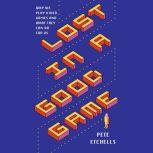 Lost in a Good Game Why we play video games and what they can do for us, Pete Etchells