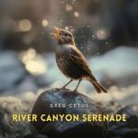 River Canyon Serenade, Greg Cetus