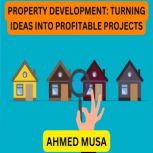 PROPERTY DEVELOPMENT TURNING IDEAS I..., AHMED MUSA