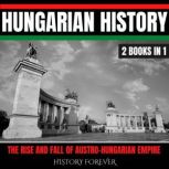 Hungarian History 2 Books In 1, HISTORY FOREVER