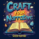 Craft Your Narrative Simple Steps to..., Griffin Ashvale