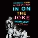 In On the Joke The Original Queens of Standup Comedy, Shawn Levy