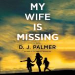 My Wife Is Missing A Novel, D.J. Palmer