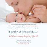 How to Conceive Naturally And Have a Healthy Pregnancy after 30, Christa Orecchio