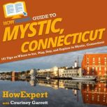 HowExpert Guide to Mystic, Connecticut 101 Tips on Where to Eat, Play, Stay, and Explore in Mystic, Connecticut, HowExpert