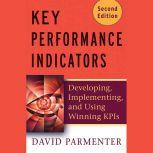 Key Performance Indicators (KPI) Developing, Implementing, and Using Winning KPIs, David Parmenter