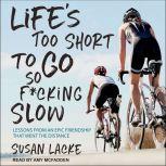Life's Too Short to Go So F*cking Slow Lessons from an Epic Friendship That Went the Distance, Susan Lacke