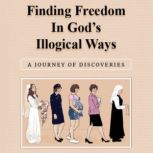 Finding Freedom in Gods Illogical Wa..., Sister Mary Francis Power