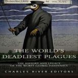 The Worlds Deadliest Plagues The Hi..., Charles River Editors