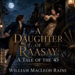 A Daughter Of Raasay A Tale Of The ..., William MacLeod Raine