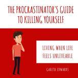 The Procrastinator's Guide To Killing Yourself Living when life feels unliveable, Gareth Edwards