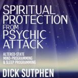 Spiritual Protection from Psychic Att..., Dick Sutphen