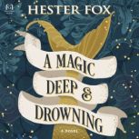 A Magic Deep and Drowning, Hester Fox