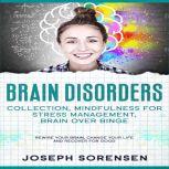 Brain Disorders: Collection, Mindfulness for Stress Management, Brain Over Binge: Rewire Your Brain, Change Your Life and Recover for Good, Joseph Sorensen