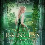 The Secret Princess A Retelling of The Goose Girl, Melanie Cellier