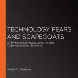 Technology Fears and Scapegoats, Robert D. Atkinson