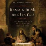 Remain in Me and I in You, Fr. Wayne Sattler