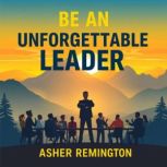 Be an Unforgettable Leader Secrets t..., Asher Remington