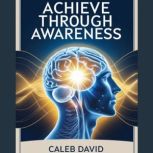 Achieve Through Awareness, Caleb David
