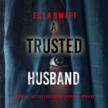 A Trusted Husband An Emily Just Psyc..., Ella Swift