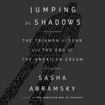Jumping at Shadows The Triumph of Fear and the End of the American Dream, Sasha Abramsky