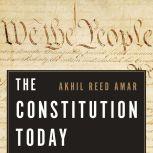 The Constitution Today Timeless Lessons for the Issues of Our Era, Akhil Reed Amar