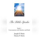 The Bible Speaks, Book I Conversations with Matthew and Mark, Joseph P. Moris; Marisa P. Moris