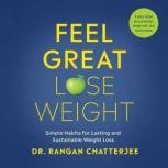 Feel Great, Lose Weight Simple Habits for Lasting and Sustainable Weight Loss, Dr. Rangan Chatterjee