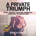 Private Triumph , A: BDSM - Bondage, Discipline, Dominance, Submission, Sadomasochism, jessica corbyn