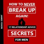 How To NEVER Break Up Again!, James Yoxon