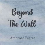Beyond The Wall, Ambrose Bierce