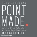 Point Made How to Write Like the Nation's Top Advocates, Second Edition, Ross Guberman