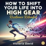 How to Shift Your Life Into High Gear..., Victoria David