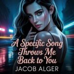 A specific song throws me back to you..., Jacob Alger