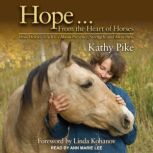 Hope . . . From the Heart of Horses How Horses Teach Us About Presence, Strength, and Awareness, Kathy Pike