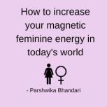How to increase your magnetic feminin..., Parshwika Bhandari